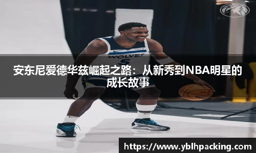 安东尼爱德华兹崛起之路：从新秀到NBA明星的成长故事